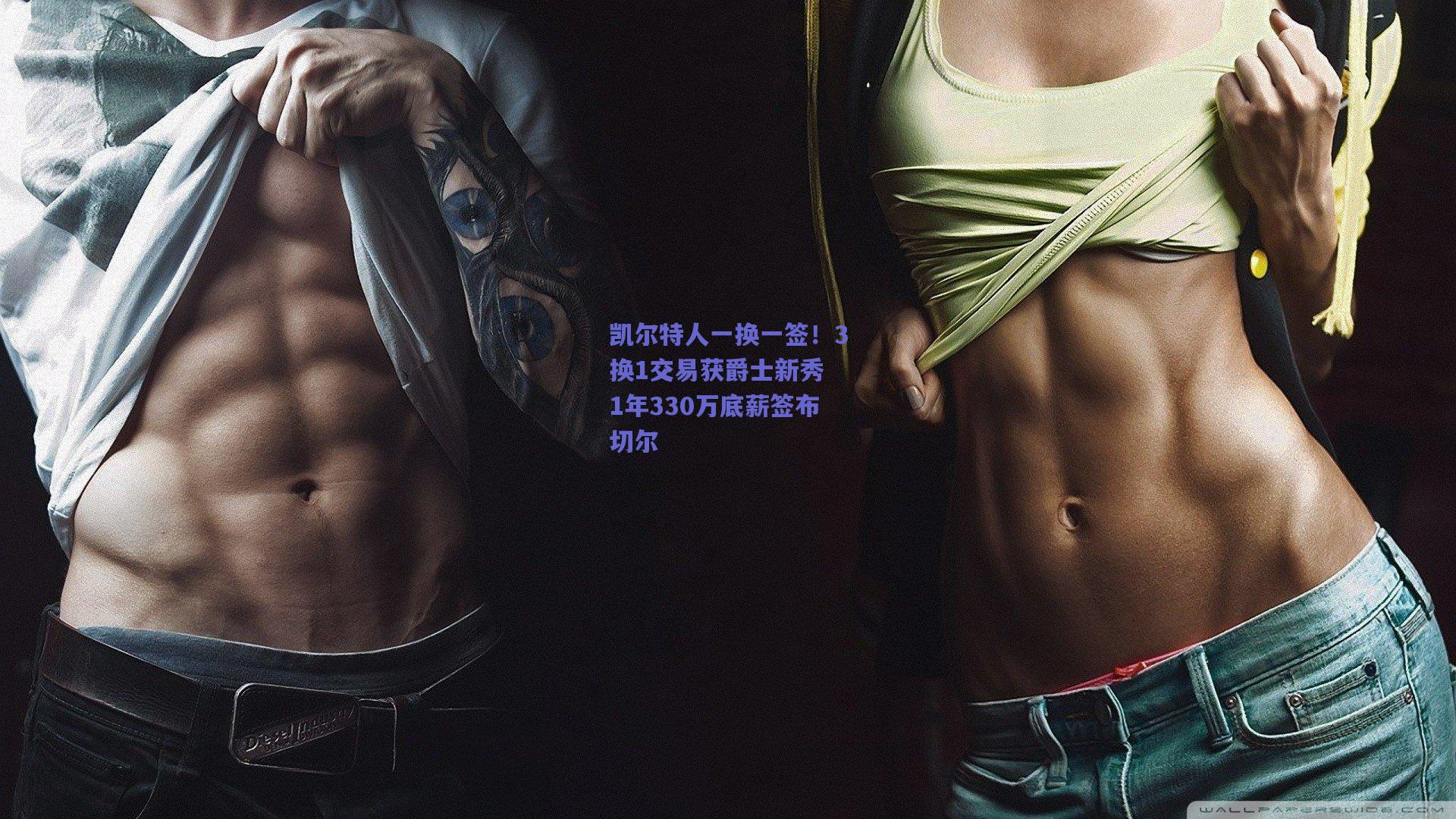 凯尔特人一换一签！3换1交易获爵士新秀 1年330万底薪签布切尔